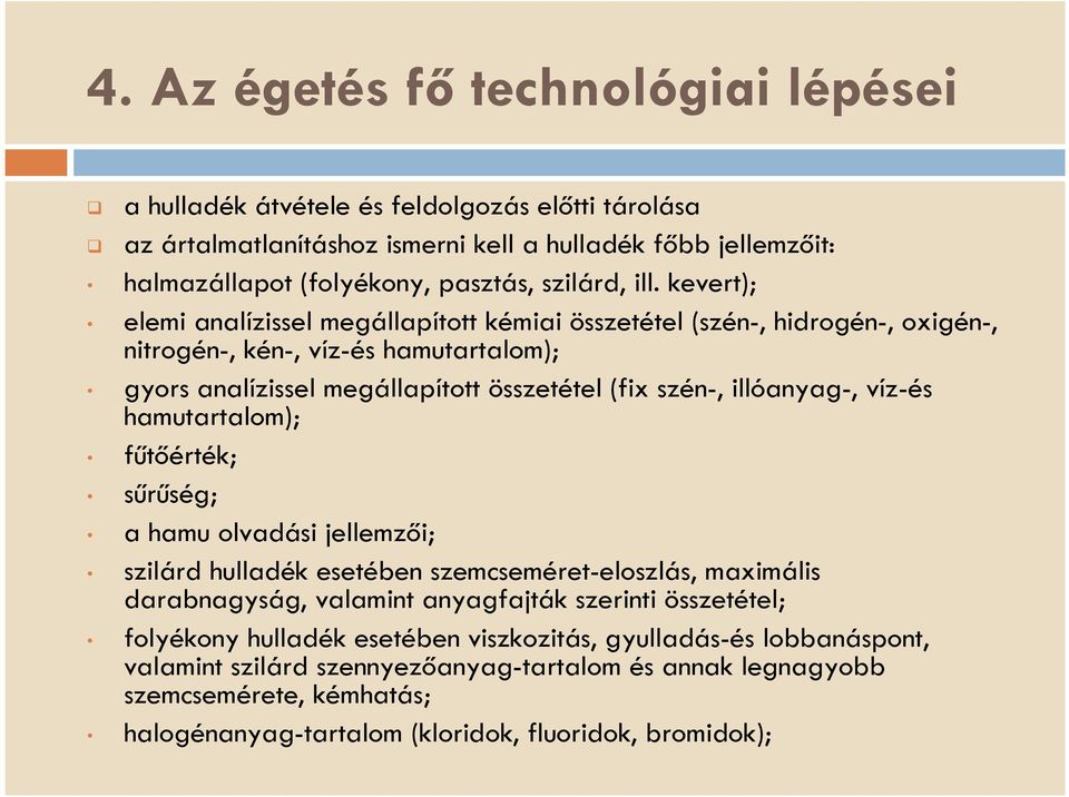 illóanyag-, víz-és hamutartalom); fűtőérték; sűrűség; a hamu olvadási jellemzői; szilárd hulladék esetében szemcseméret-eloszlás, maximális darabnagyság, valamint anyagfajták szerinti összetétel;