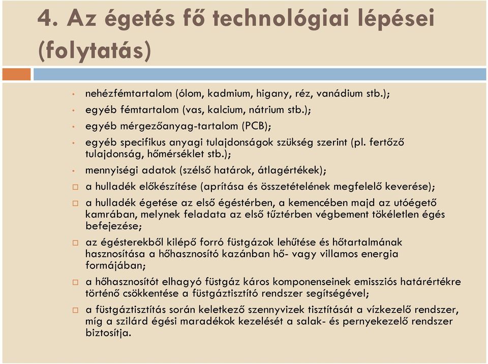 ); mennyiségi adatok (szélső határok, átlagértékek); a hulladék előkészítése (aprítása és összetételének megfelelő keverése); a hulladék égetése az első égéstérben, a kemencében majd az utóégető