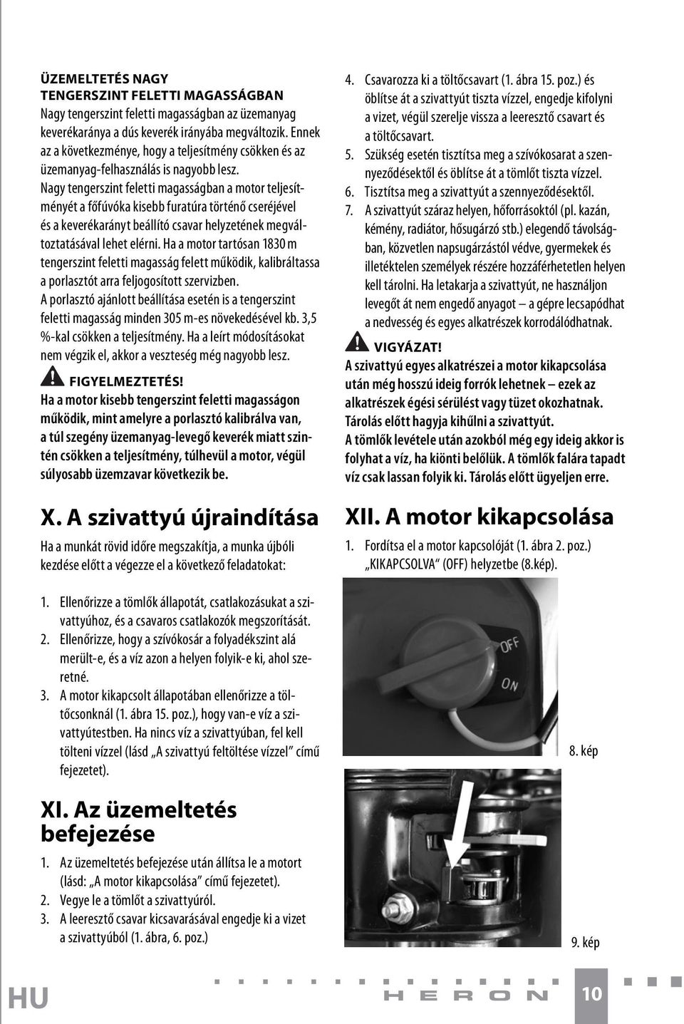 Nagy tengerszint feletti magasságban a motor teljesítményét a főfúvóka kisebb furatúra történő cseréjével és a keverékarányt beállító csavar helyzetének megváltoztatásával lehet elérni.