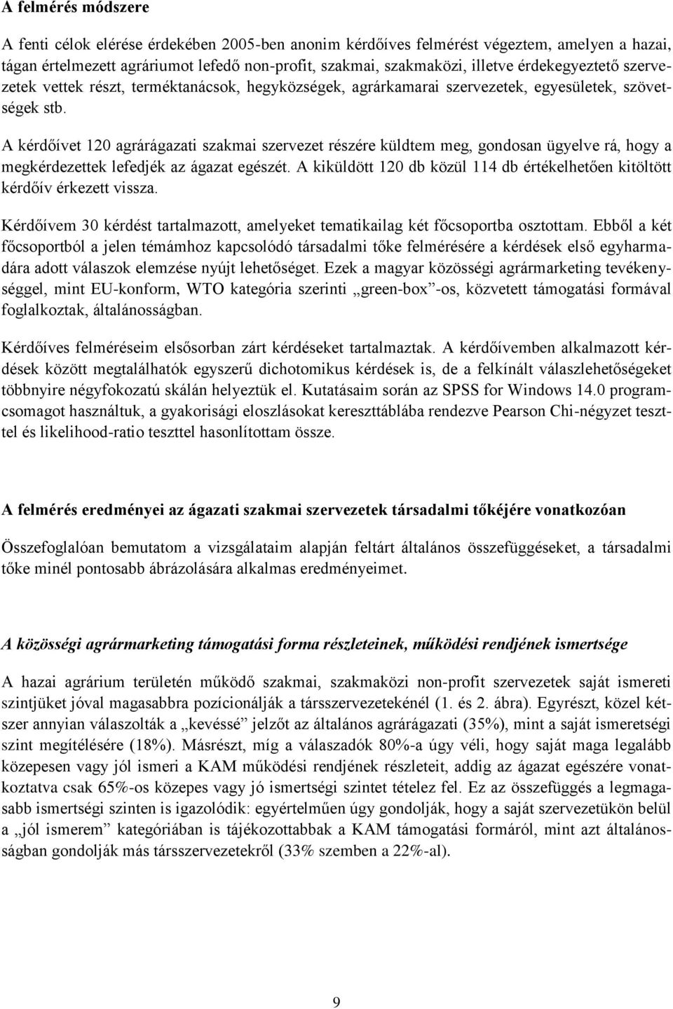 A kérdőívet 120 agrárágazati szakmai szervezet részére küldtem meg, gondosan ügyelve rá, hogy a megkérdezettek lefedjék az ágazat egészét.