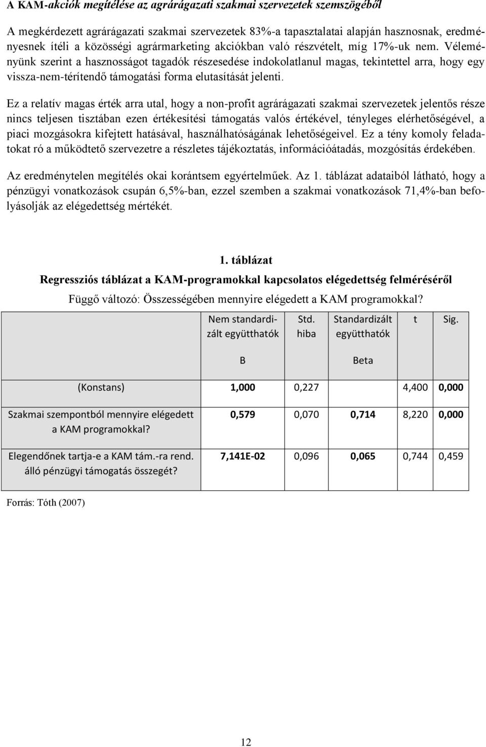 Véleményünk szerint a hasznosságot tagadók részesedése indokolatlanul magas, tekintettel arra, hogy egy vissza-nem-térítendő támogatási forma elutasítását jelenti.