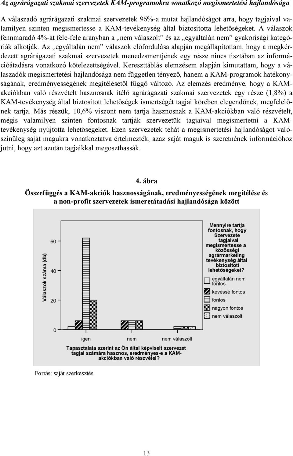 Az egyáltalán nem válaszok előfordulása alapján megállapítottam, hogy a megkérdezett agrárágazati szakmai szervezetek menedzsmentjének egy része nincs tisztában az információátadásra vonatkozó