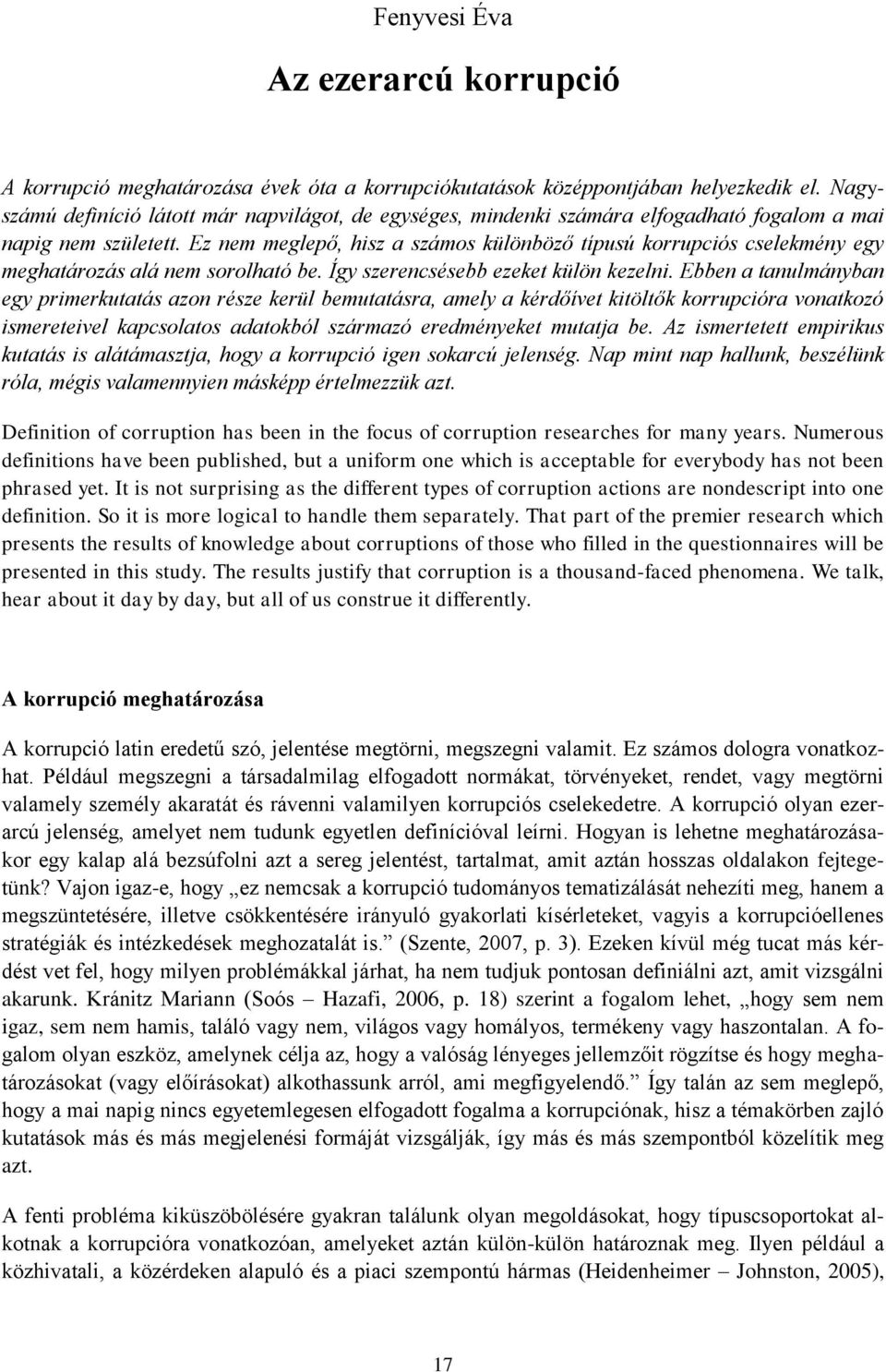 Ez nem meglepő, hisz a számos különböző típusú korrupciós cselekmény egy meghatározás alá nem sorolható be. Így szerencsésebb ezeket külön kezelni.