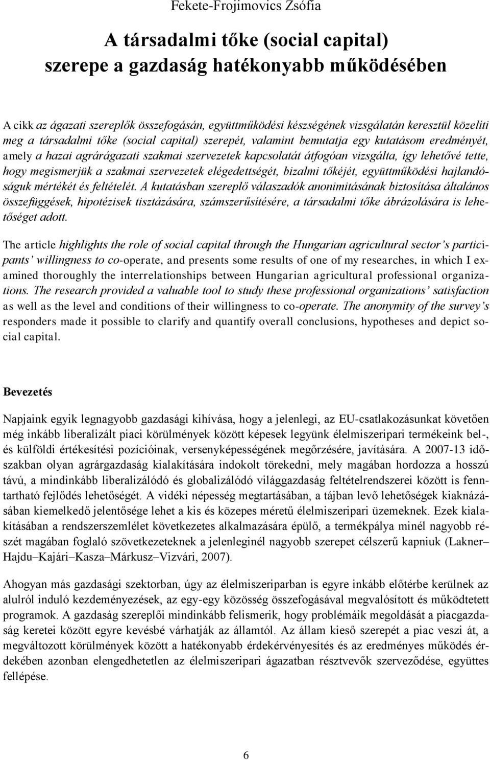 tette, hogy megismerjük a szakmai szervezetek elégedettségét, bizalmi tőkéjét, együttműködési hajlandóságuk mértékét és feltételét.