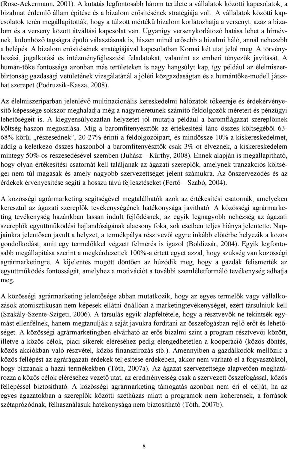 Ugyanígy versenykorlátozó hatása lehet a hírnévnek, különböző tagságra épülő választásnak is, hiszen minél erősebb a bizalmi háló, annál nehezebb a belépés.