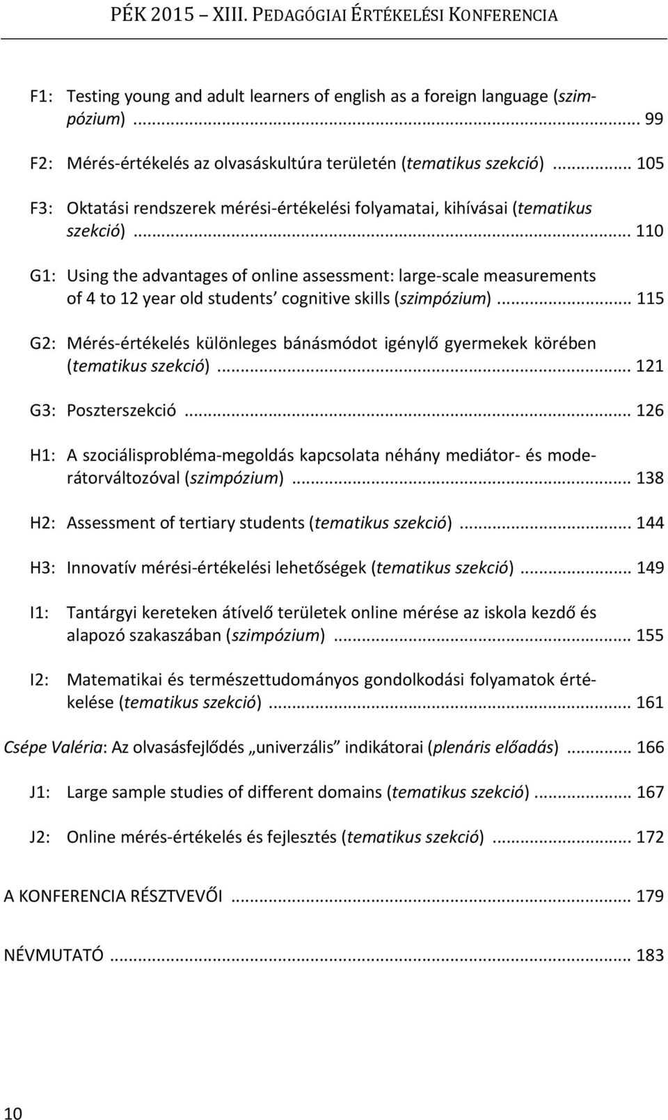 .. 110 G1: Using the advantages of online assessment: large-scale measurements of 4 to 12 year old students cognitive skills (szimpózium).
