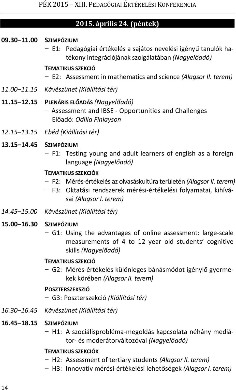 terem) 11.00 11.15 Kávészünet (Kiállítási tér) 11.15 12.15 PLENÁRIS ELŐADÁS (Nagyelőadó) Assessment and IBSE - Opportunities and Challenges Előadó: Odilla Finlayson 12.15 13.