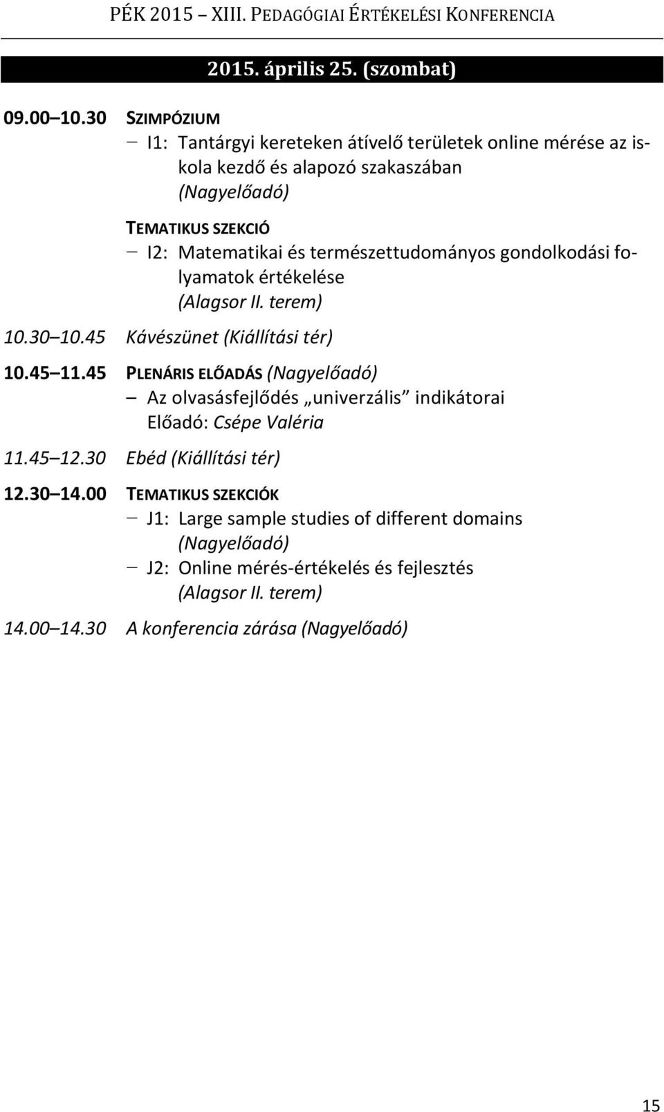 természettudományos gondolkodási folyamatok értékelése (Alagsor II. terem) 10.30 10.45 Kávészünet (Kiállítási tér) 10.45 11.