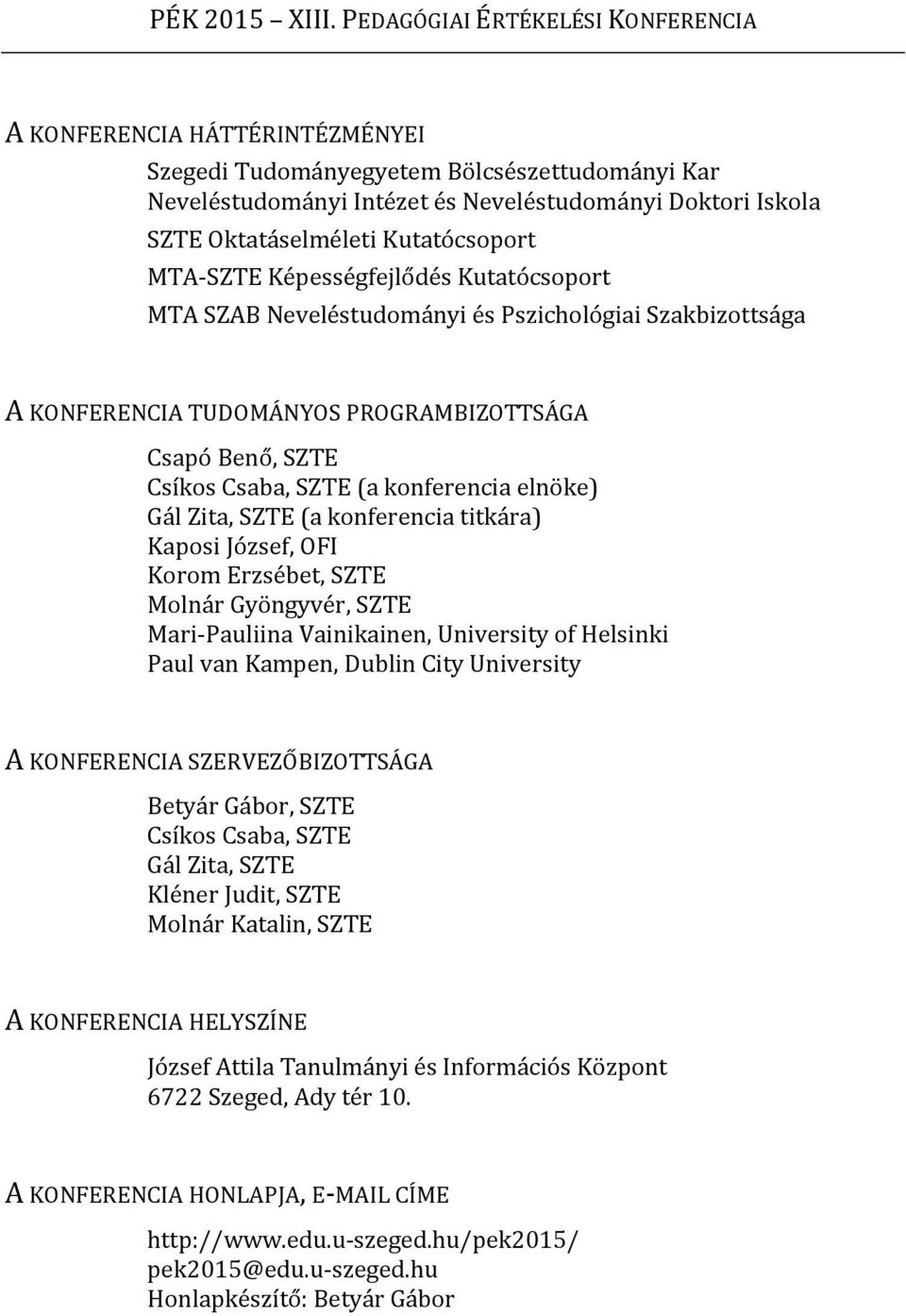 Kutatócsoport MTA-SZTE Képességfejlődés Kutatócsoport MTA SZAB Neveléstudományi és Pszichológiai Szakbizottsága A KONFERENCIA TUDOMÁNYOS PROGRAMBIZOTTSÁGA Csapó Benő, SZTE Csíkos Csaba, SZTE (a