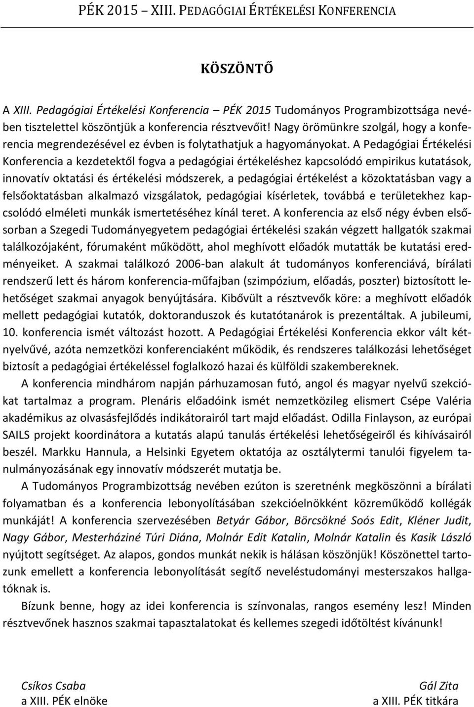 A Pedagógiai Értékelési Konferencia a kezdetektől fogva a pedagógiai értékeléshez kapcsolódó empirikus kutatások, innovatív oktatási és értékelési módszerek, a pedagógiai értékelést a közoktatásban