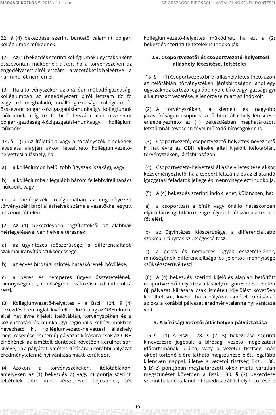 (3) Ha a törvényszéken az önállóan működő gazdasági kollégiumban az engedélyezett bírói létszám tíz fő vagy azt meghaladó, önálló gazdasági kollégium és összevont polgári-közigazgatási-munkaügyi