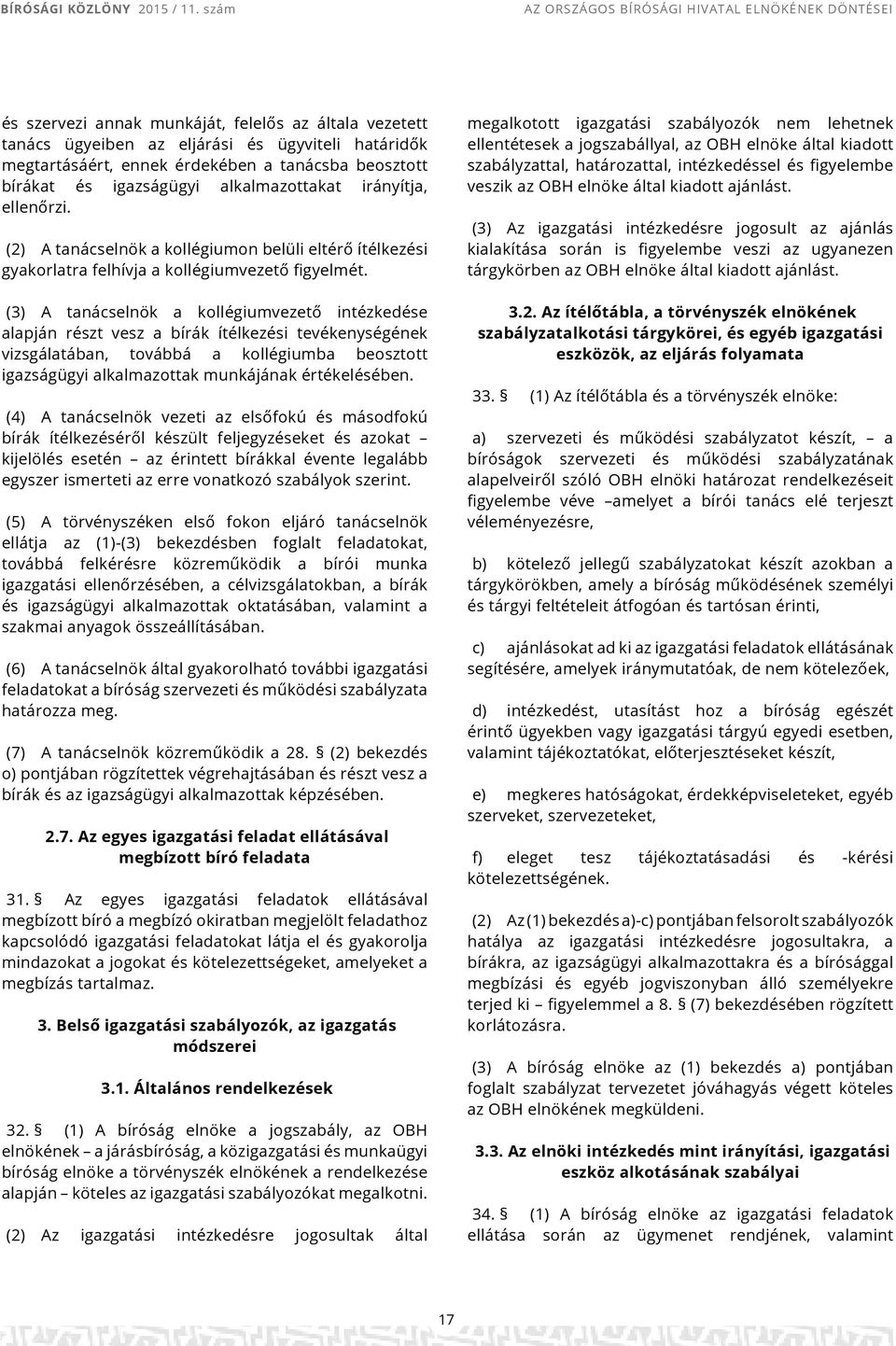 (3) A tanácselnök a kollégiumvezető intézkedése alapján részt vesz a bírák ítélkezési tevékenységének vizsgálatában, továbbá a kollégiumba beosztott igazságügyi alkalmazottak munkájának értékelésében.