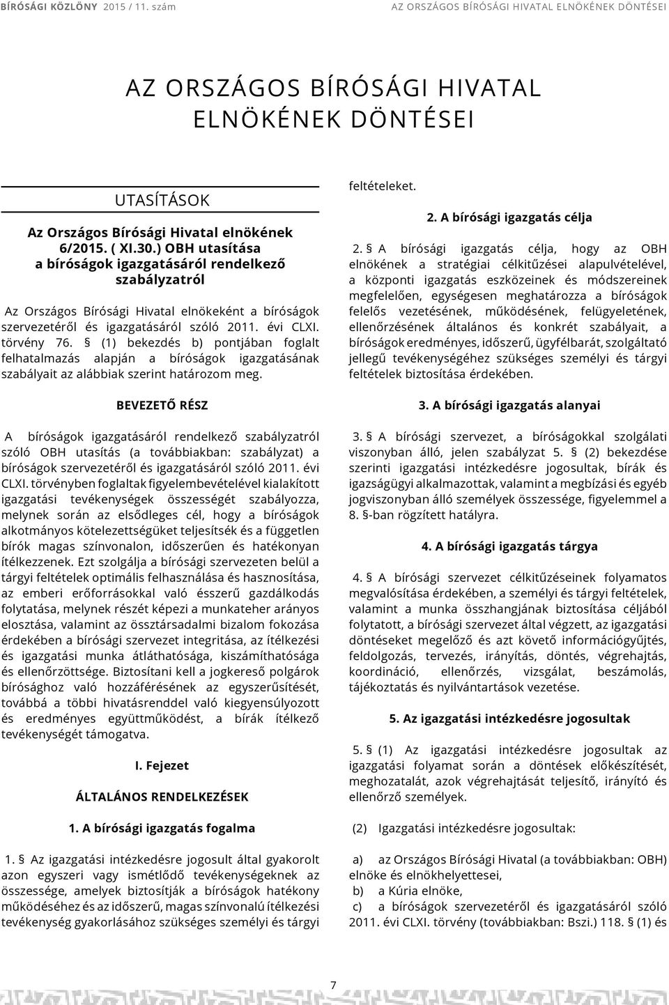 (1) bekezdés b) pontjában foglalt felhatalmazás alapján a bíróságok igazgatásának szabályait az alábbiak szerint határozom meg.