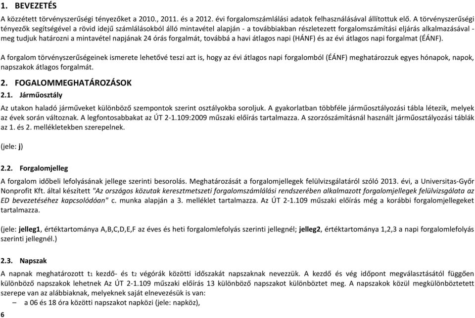 napjának 24 órás forgalmát, továbbá a havi átlagos napi (HÁNF) és az évi átlagos napi forgalmat (ÉÁNF).