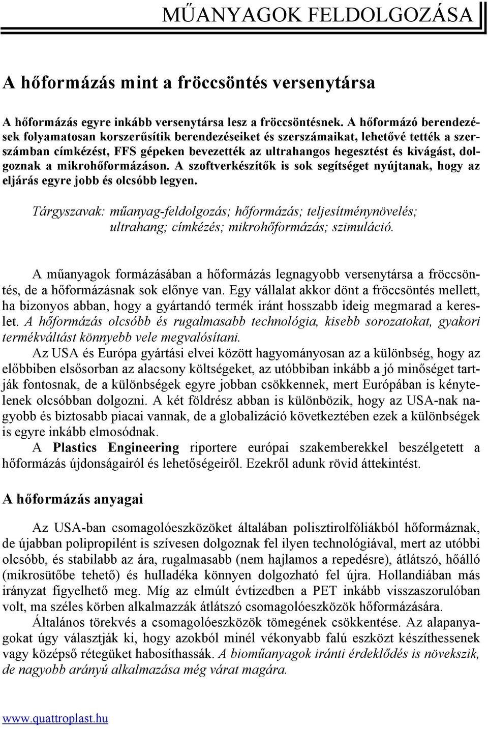 a mikrohőformázáson. A szoftverkészítők is sok segítséget nyújtanak, hogy az eljárás egyre jobb és olcsóbb legyen.