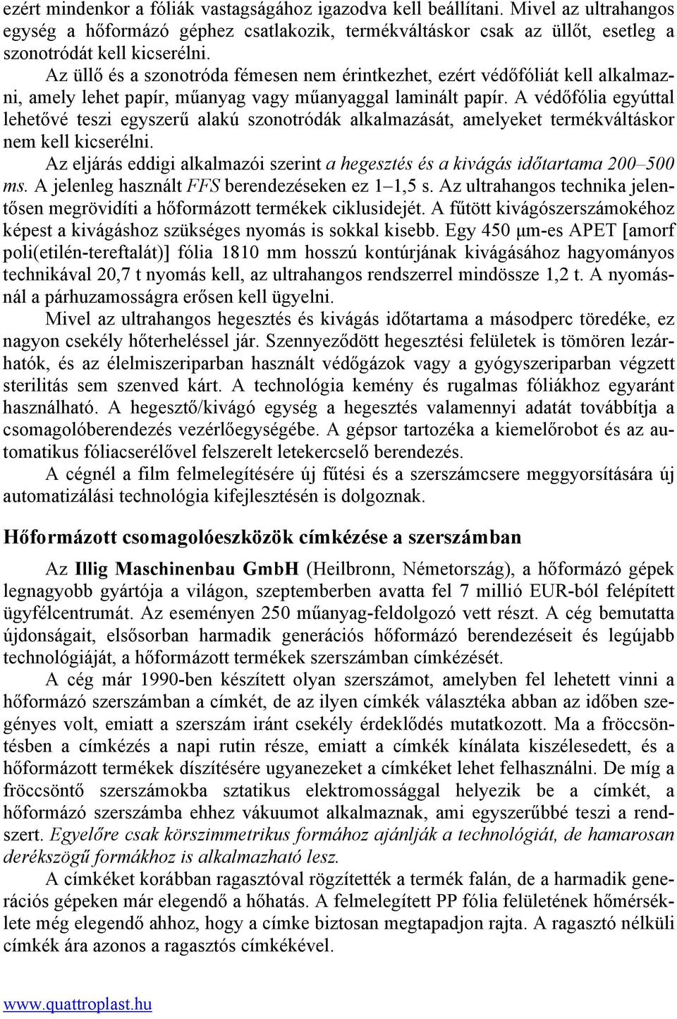A védőfólia egyúttal lehetővé teszi egyszerű alakú szonotródák alkalmazását, amelyeket termékváltáskor nem kell kicserélni.