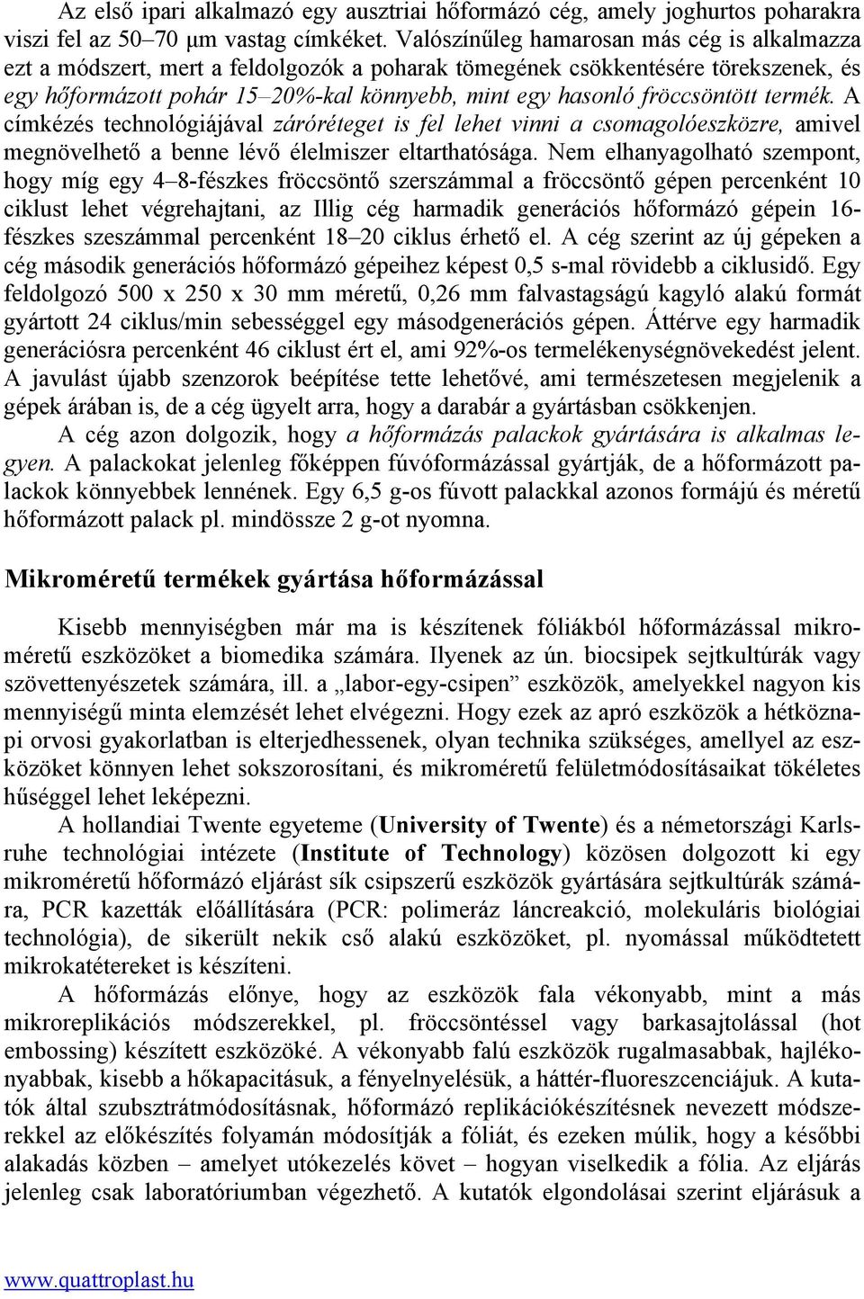 fröccsöntött termék. A címkézés technológiájával záróréteget is fel lehet vinni a csomagolóeszközre, amivel megnövelhető a benne lévő élelmiszer eltarthatósága.
