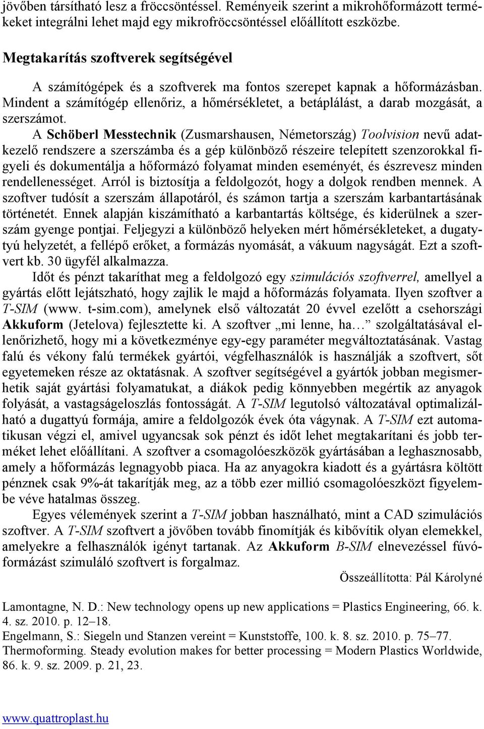 Mindent a számítógép ellenőriz, a hőmérsékletet, a betáplálást, a darab mozgását, a szerszámot.