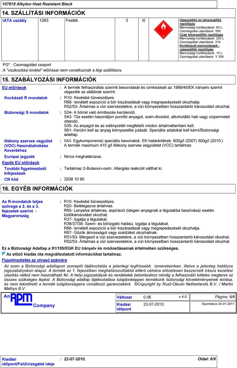 mennyiségek - utasszállító repülőgép Mennyiségi korlátozások 10 L Csomagolási utasítások Y 309 PG* Csomagolási csoport A "viszkozitási kivétel" előírásai nem vonatkoznak a légi szállításra. 15.