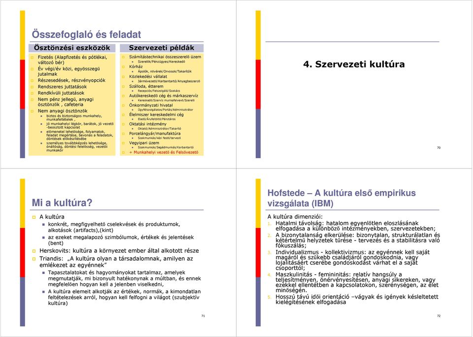 előmenetel lehetősége, folyamatok, feladat megértése, bevonás a feladatok, döntések előkészítésébe személyes továbbképzés lehetősége, önállóság, döntési felelősség, vezetői munkakör Szervezeti példák