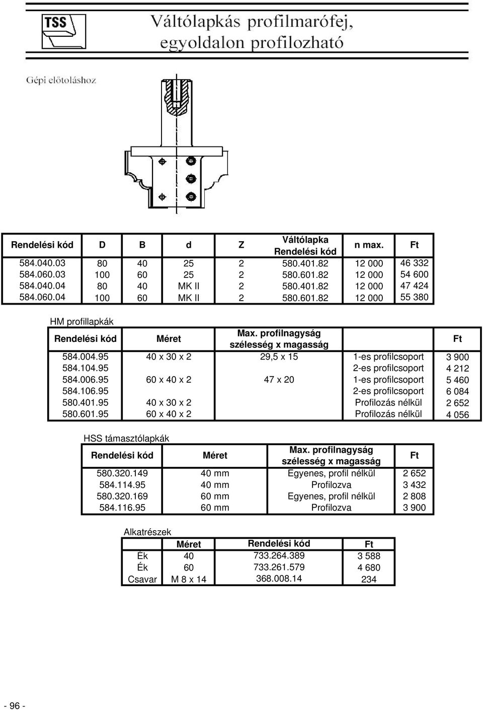 profilnagyság szélesség x magasság 29,5 x 15 47 x 20 1-es profilcsoport 2-es profilcsoport 1-es profilcsoport 2-es profilcsoport Profilozás nélkül Profilozás nélkül 3 900 4 212 5 460 6 084 2 652 4