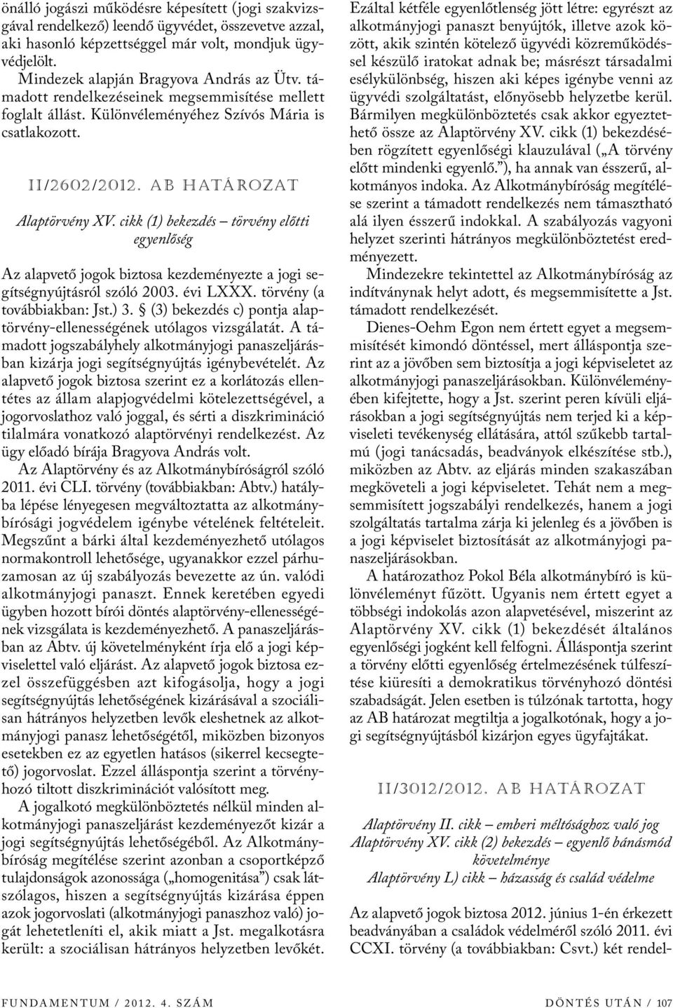 cikk (1) bekezdés törvény előtti egyenlőség Az alapvető jogok biztosa kezdeményezte a jogi segítségnyújtásról szóló 2003. évi LXXX. törvény (a továbbiakban: Jst.) 3.