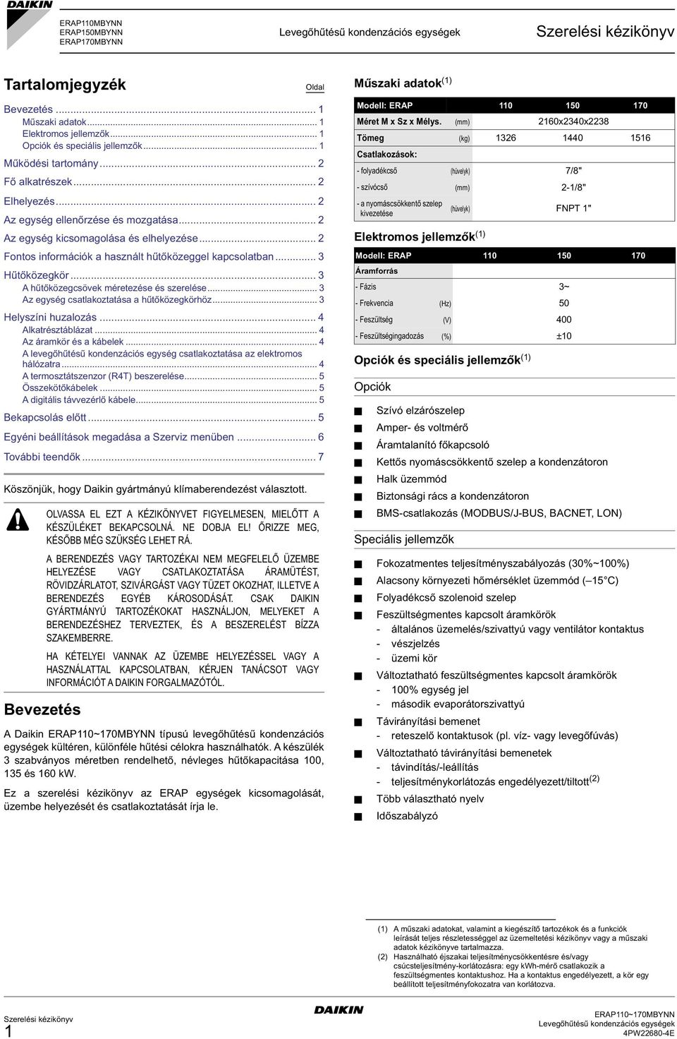 .. 3 A hűtőközegcsövek méretezése és szerelése... 3 Az egység csatlakoztatása a hűtőközegkörhöz... 3 Helyszíni huzalozás... 4 Alkatrésztáblázat... 4 Az áramkör és a kábelek.