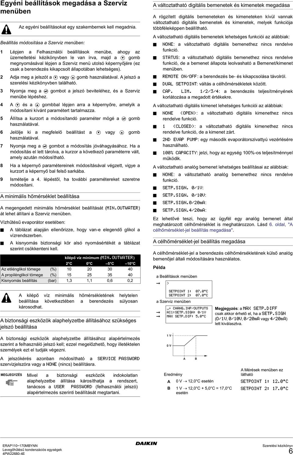 A jelszó a szerelési kézikönyvben található. 3 Nyomja meg a q gombot a jelszó beviteléhez, és a Szerviz menübe lépéshez.