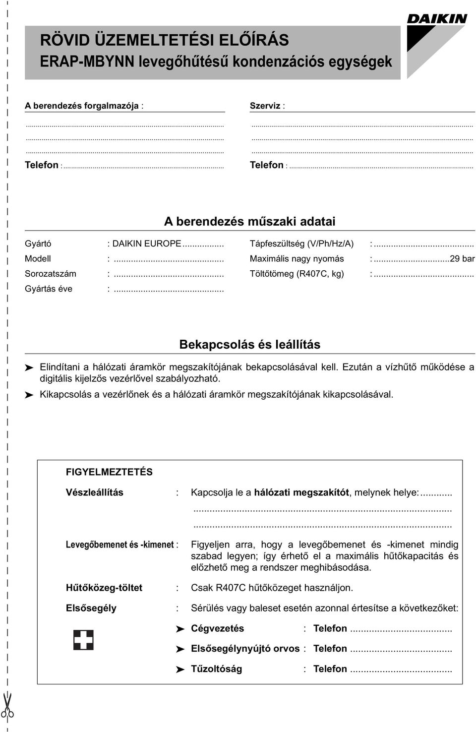 .. Bekapcsolás és leállítás Elindítani a hálózati áramkör megszakítójának bekapcsolásával kell. Ezután a vízhűtő működése a digitális kijelzős vezérlővel szabályozható.