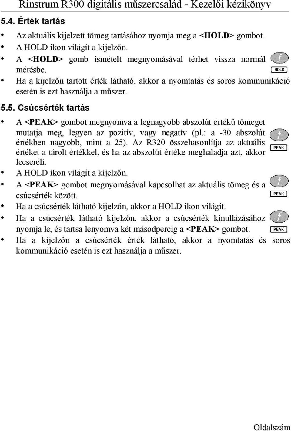 5. Csúcsérték tartás A <PEAK> gombot megnyomva a legnagyobb abszolút értékű tömeget mutatja meg, legyen az pozitív, vagy negatív (pl.: a -30 abszolút értékben nagyobb, mint a 25).