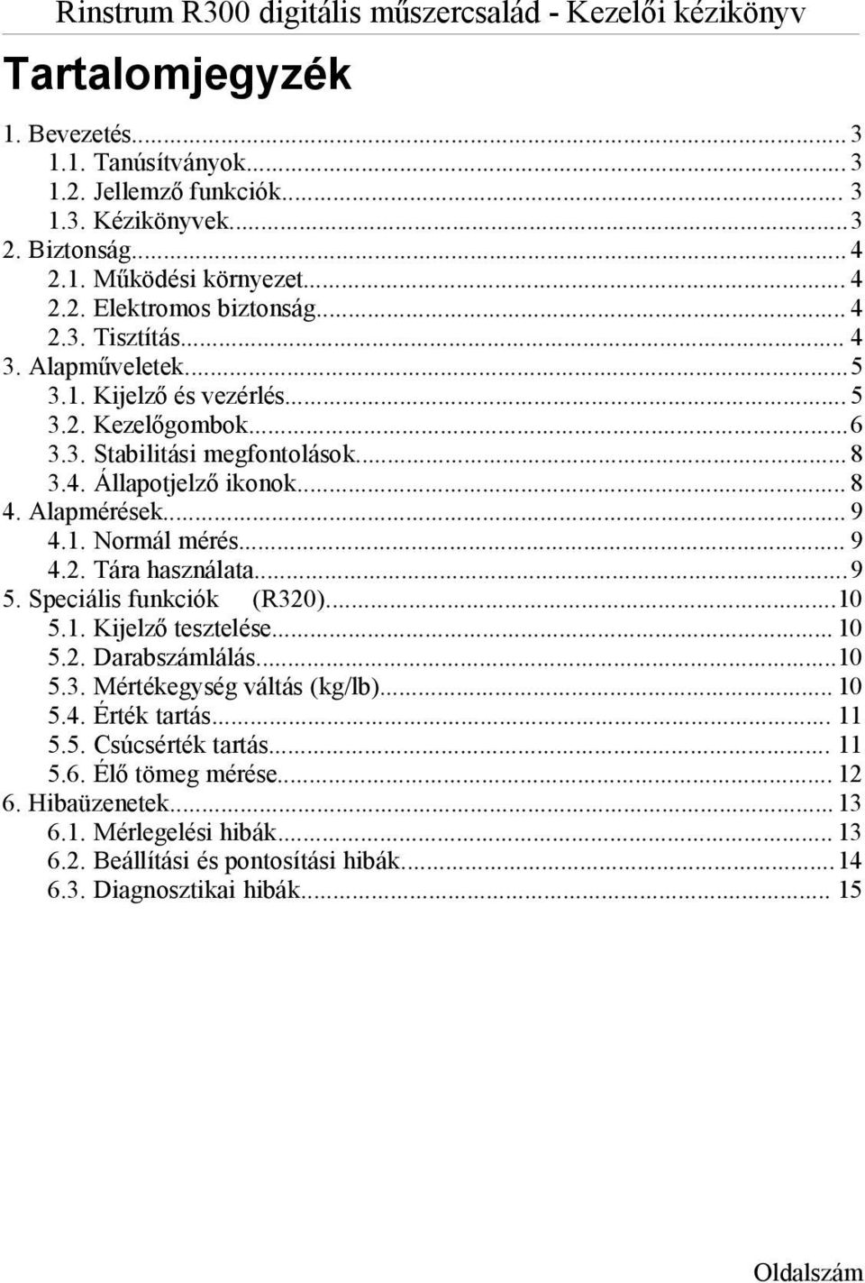 .. 9 4.2. Tára használata...9 5. Speciális funkciók (R320)...10 5.1. Kijelző tesztelése... 10 5.2. Darabszámlálás...10 5.3. Mértékegység váltás (kg/lb)... 10 5.4. Érték tartás... 11 5.