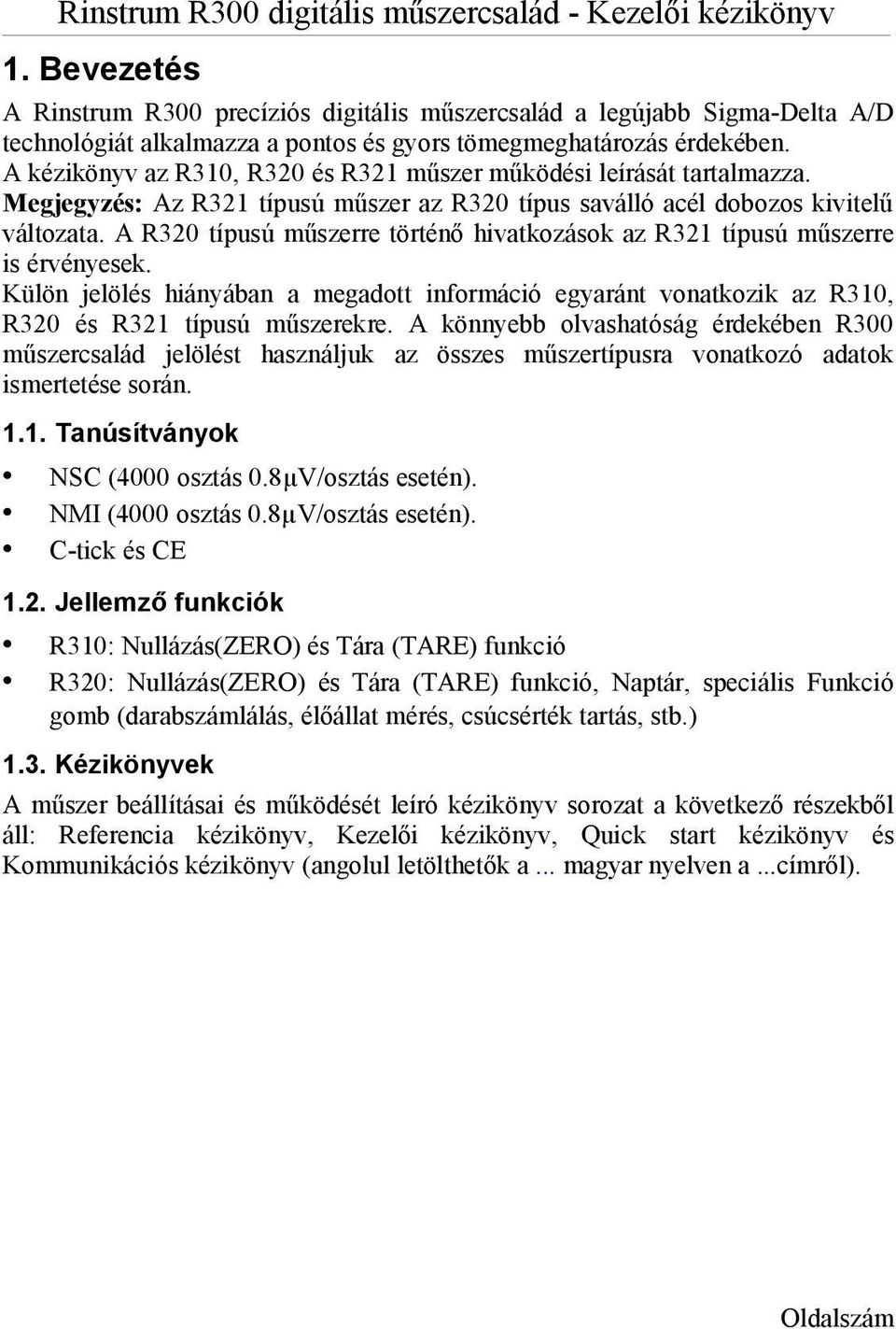 A R320 típusú műszerre történő hivatkozások az R321 típusú műszerre is érvényesek. Külön jelölés hiányában a megadott információ egyaránt vonatkozik az R310, R320 és R321 típusú műszerekre.