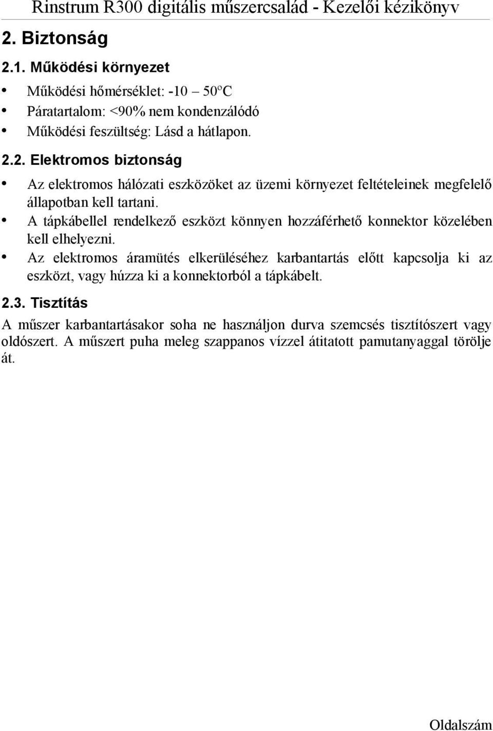 Az elektromos áramütés elkerüléséhez karbantartás előtt kapcsolja ki az eszközt, vagy húzza ki a konnektorból a tápkábelt. 2.3.