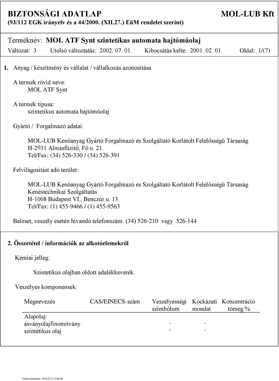 Anyag / készítmény és vállalat / vállalkozás azonosítása A termék rövid neve: MOL ATF Synt A termék típusa: szintetikus automata hajtóműolaj Gyártó / Forgalmazó adatai: MOLLUB Kenőanyag Gyártó