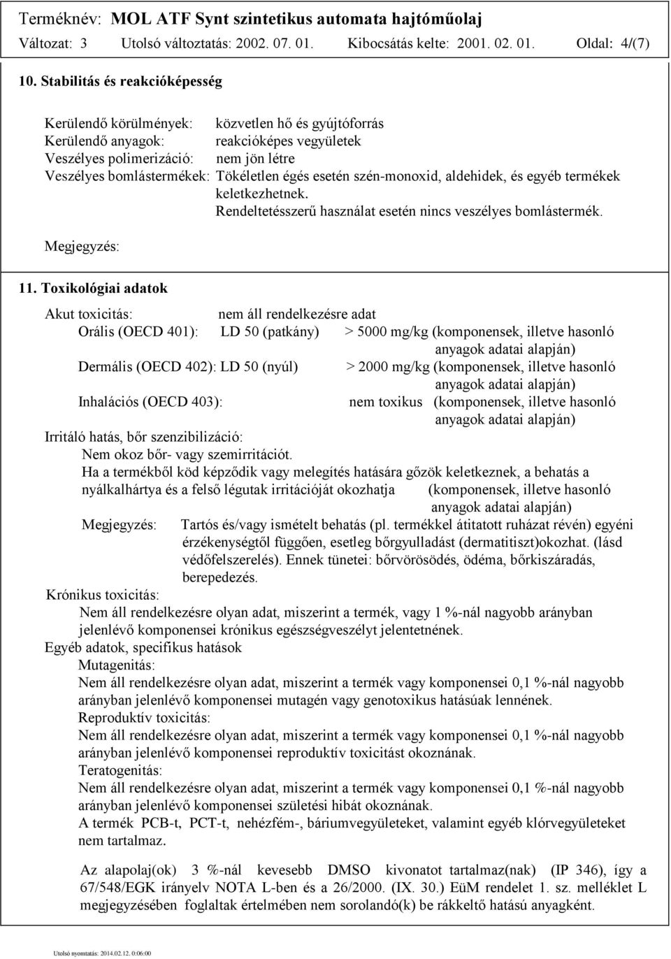 Tökéletlen égés esetén szénmonoxid, aldehidek, és egyéb termékek keletkezhetnek. Rendeltetésszerű használat esetén nincs veszélyes bomlástermék. Megjegyzés: 11.