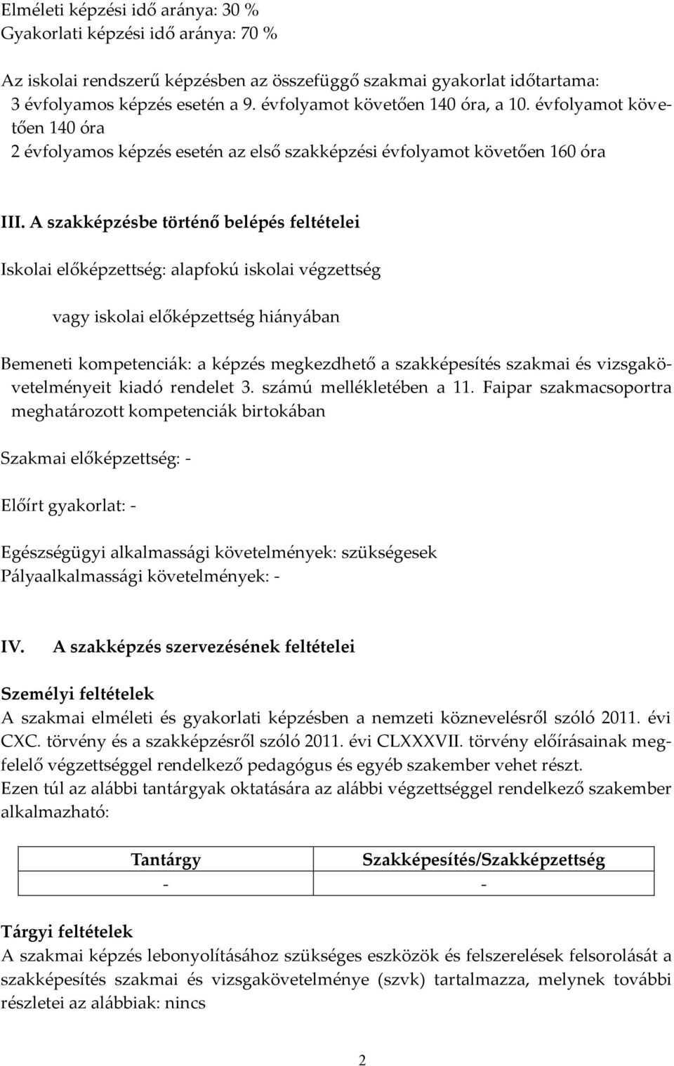 A szakképzésbe történő belépés feltételei Iskolai előképzettség: alapfokú iskolai végzettség vagy iskolai előképzettség hi{ny{ban Bemeneti kompetenci{k: a képzés megkezdhető a szakképesítés szakmai