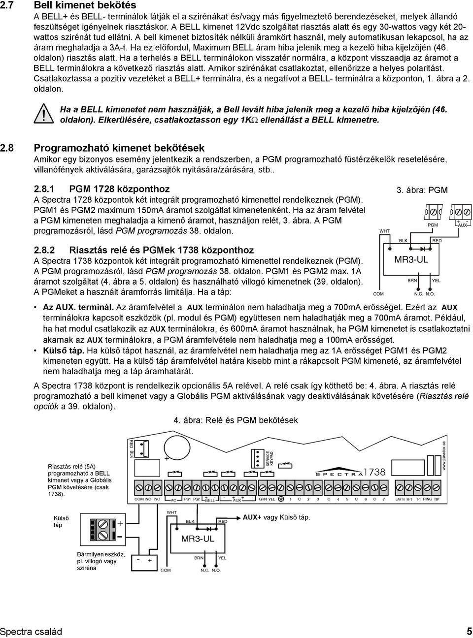 A bell kimenet biztosíték nélküli áramkört használ, mely automatikusan lekapcsol, ha az áram meghaladja a 3A-t. Ha ez előfordul, Maximum BELL áram hiba jelenik meg a kezelő hiba kijelzőjén (46.