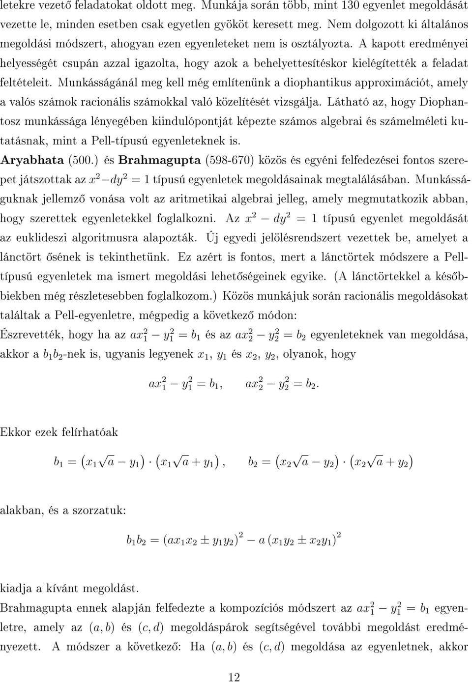 A kapott eredményei helyességét csupán azzal igazolta, hogy azok a behelyettesítéskor kielégítették a feladat feltételeit.