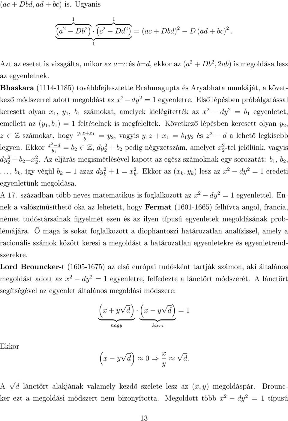 Bhaskara 4-85) továbbfejlesztette Brahmagupta és Aryabhata munkáját, a következ módszerrel adott megoldást az x 2 dy 2 = egyenletre.