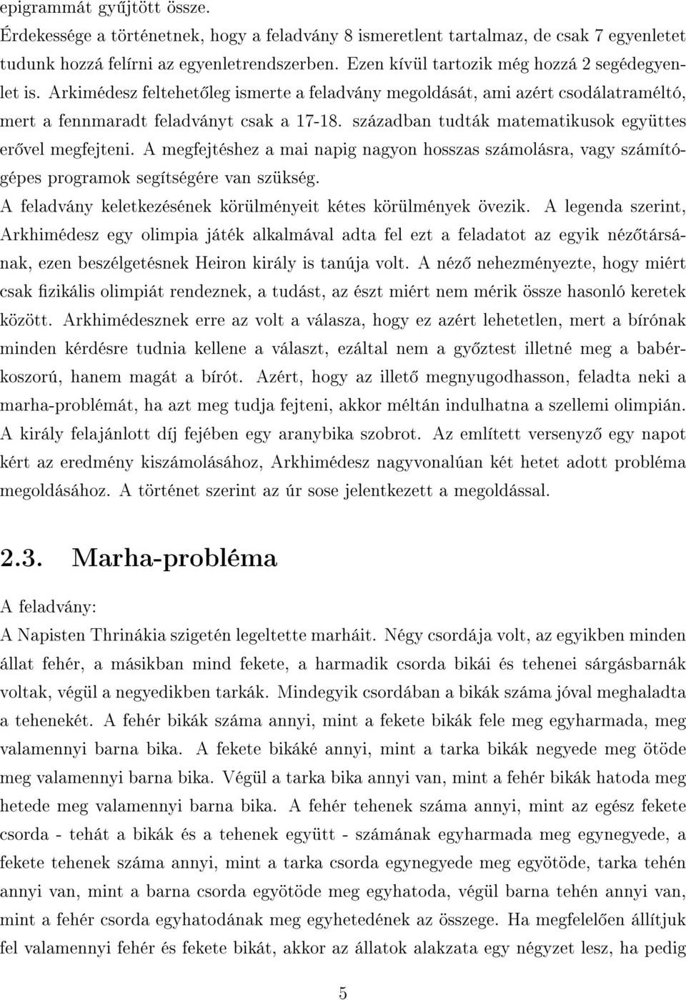 században tudták matematikusok együttes er vel megfejteni. A megfejtéshez a mai napig nagyon hosszas számolásra, vagy számítógépes programok segítségére van szükség.