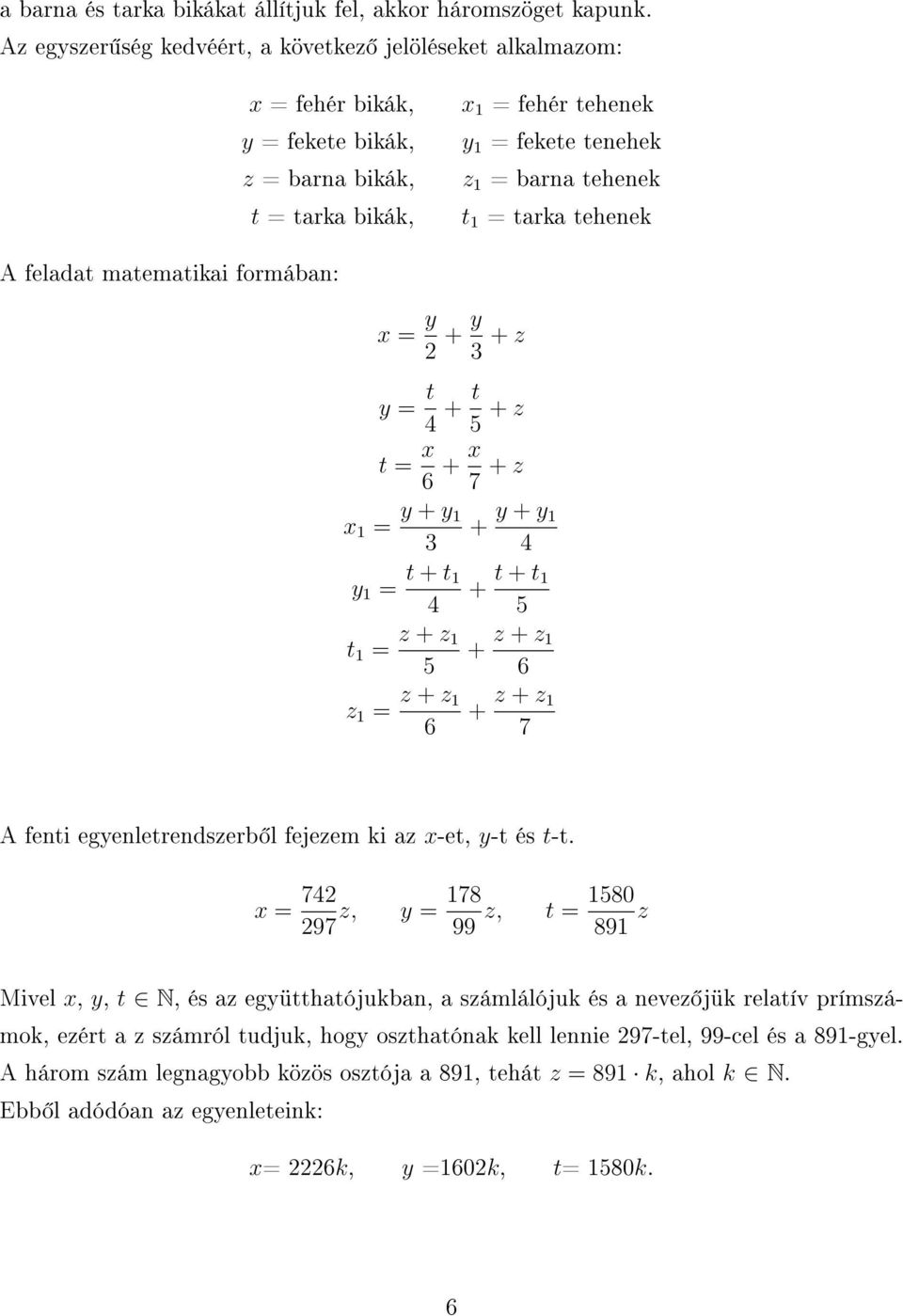 tehenek A feladat matematikai formában: x = y 2 + y 3 + z y = t 4 + t 5 + z t = x 6 + x 7 + z x = y + y 3 y = t + t 4 t = z + z 5 z = z + z 6 + y + y 4 + t + t 5 + z + z 6 + z + z 7 A fenti