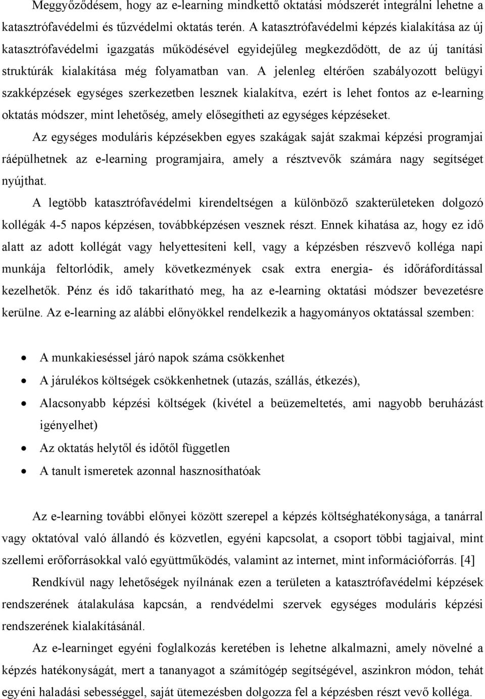 A jelenleg eltérően szabályozott belügyi szakképzések egységes szerkezetben lesznek kialakítva, ezért is lehet fontos az e-learning oktatás módszer, mint lehetőség, amely elősegítheti az egységes