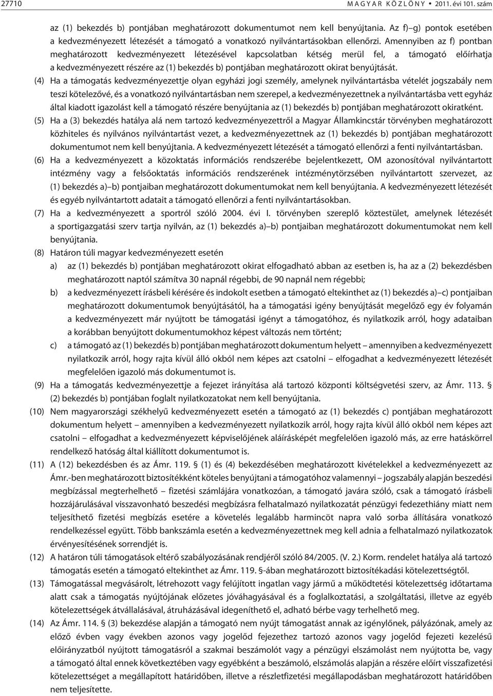 Amennyiben az f) pontban meghatározott kedvezményezett létezésével kapcsolatban kétség merül fel, a támogató elõírhatja a kedvezményezett részére az (1) bekezdés b) pontjában meghatározott okirat