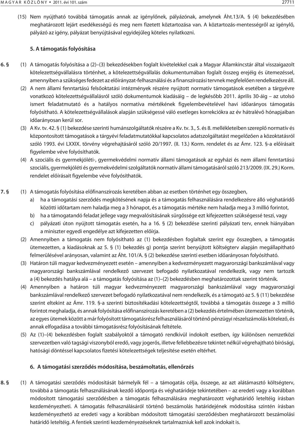 A köztartozás-mentességrõl az igénylõ, pályázó az igény, pályázat benyújtásával egyidejûleg köteles nyilatkozni. 5. A támogatás folyósítása 6.