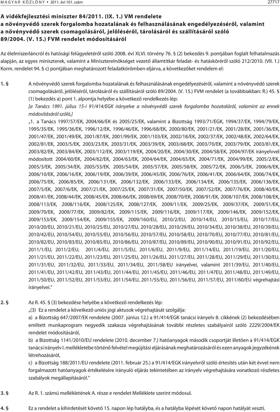 ) VM rendelete a növényvédõ szerek forgalomba hozatalának és felhasználásának engedélyezésérõl, valamint a növényvédõ szerek csomagolásáról, jelölésérõl, tárolásáról és szállításáról szóló 89/2004.