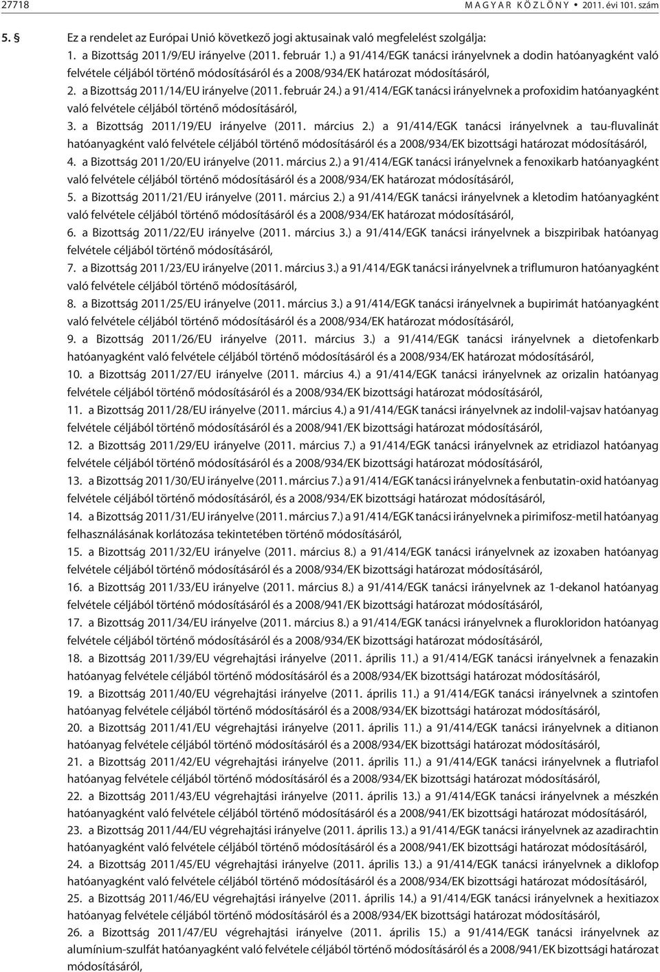 ) a 91/414/EGK tanácsi irányelvnek a profoxidim hatóanyagként való felvétele céljából történõ módosításáról, 3. a Bizottság 2011/19/EU irányelve (2011. március 2.