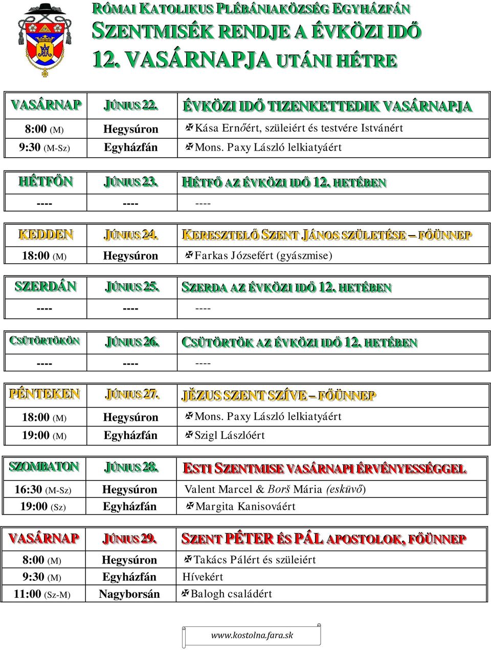 . HÉTFŐ AZ ÉVKÖZII IIDŐ 12.. HETÉBEN KEDDEN JÚNIIUSS 24.. KERESSZTELŐ SZENT JÁNOSS SSZÜLETÉSSE FŐÜNNEP 18:00 (M) Hegysúron Farkas Józsefért (gyászmise) SZERDÁN JÚNIIUSS 25.. SZERDA AZ ÉVKÖZII IIDŐ 12.