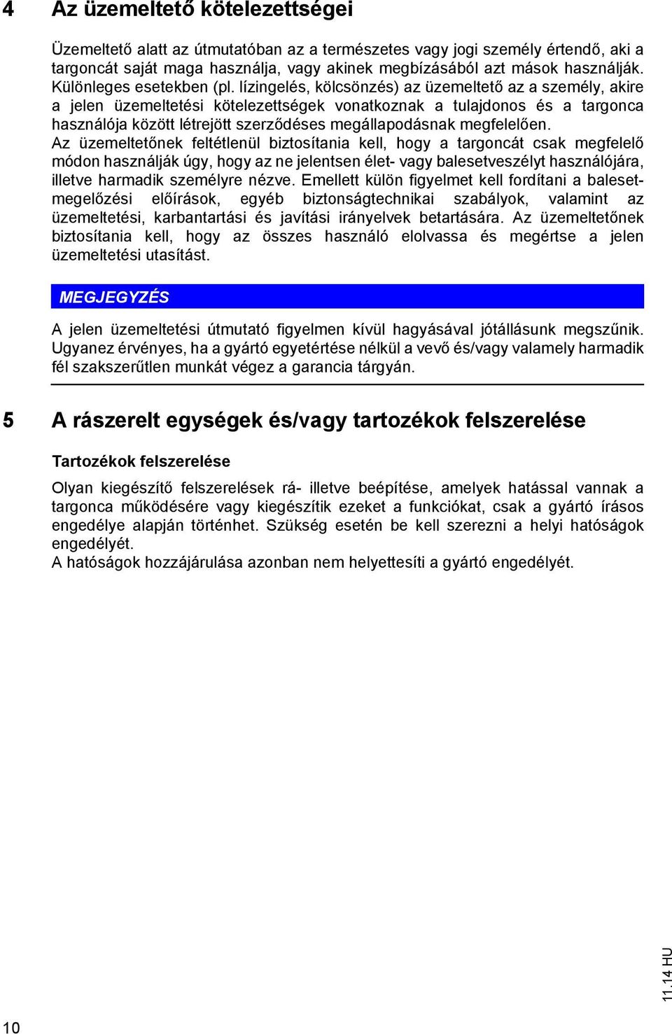 lízingelés, kölcsönzés) az üzemeltető az a személy, akire a jelen üzemeltetési kötelezettségek vonatkoznak a tulajdonos és a targonca használója között létrejött szerződéses megállapodásnak