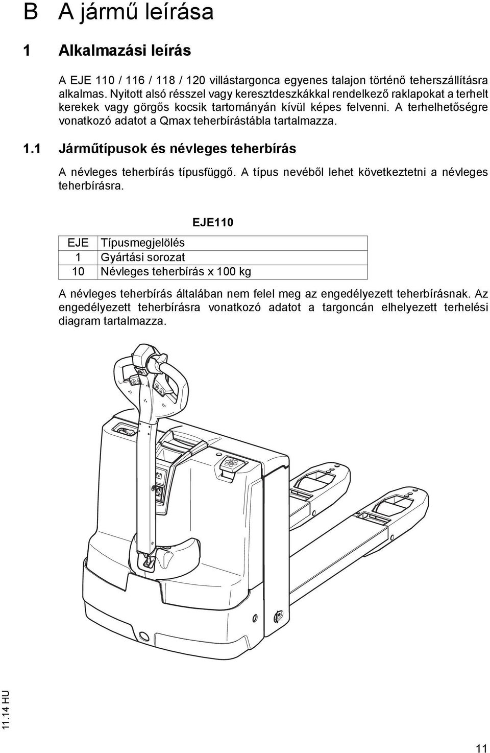 A terhelhetőségre vonatkozó adatot a Qmax teherbírástábla tartalmazza. 1.1 Járműtípusok és névleges teherbírás A névleges teherbírás típusfüggő.