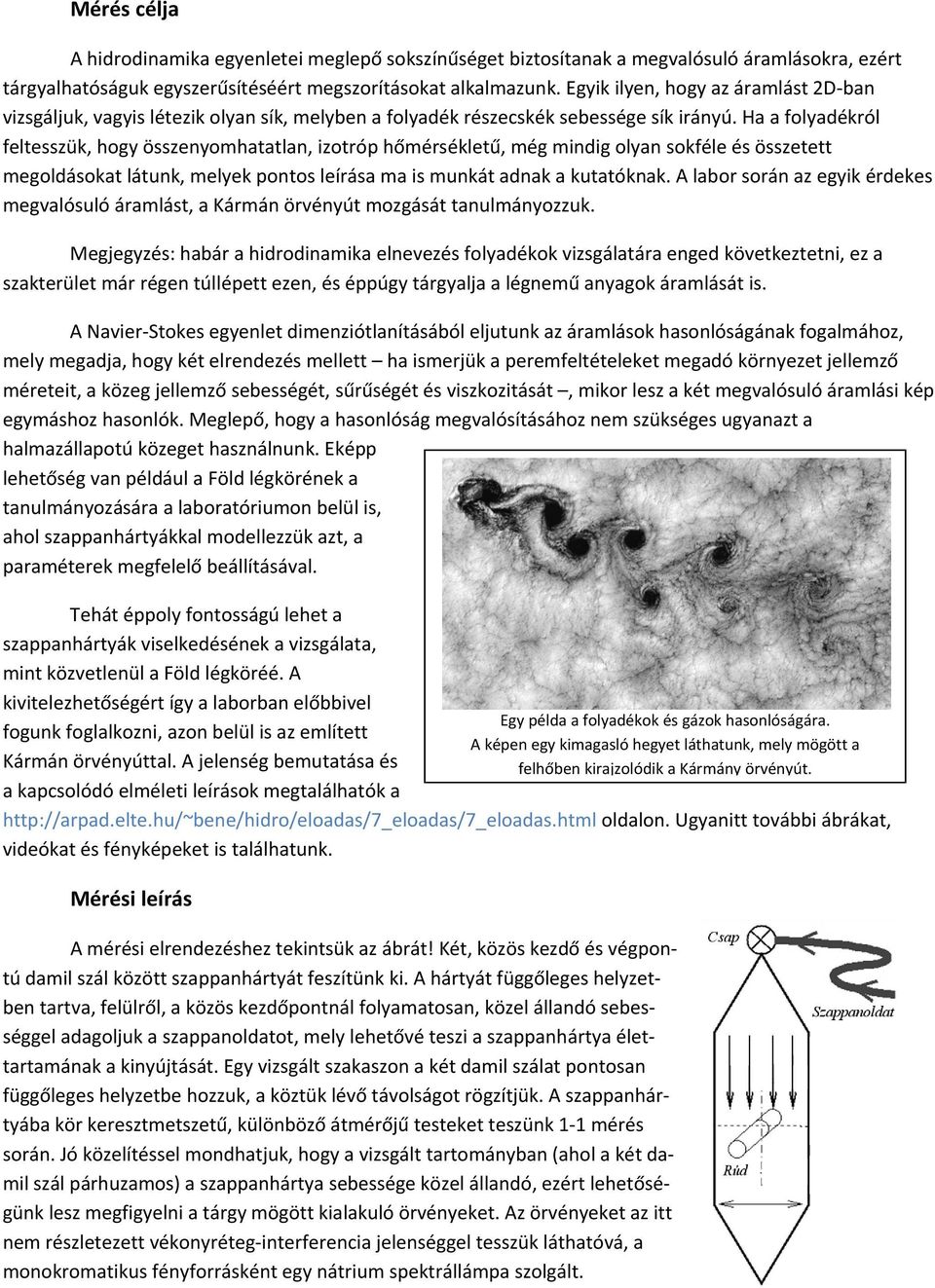 Ha a folyadékról feltesszük, hogy összenyomhatatlan, izotróp hőmérsékletű, még mindig olyan sokféle és összetett megoldásokat látunk, melyek pontos leírása ma is munkát adnak a kutatóknak.